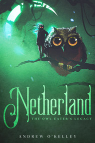 Netherland: The Owl Eater's Legacy by O'Kelley, 9781393599012