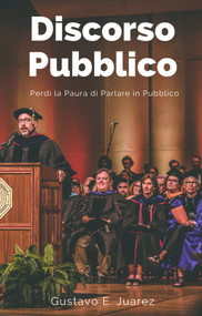 Discorso Pubblico Perdi la Paura di Parlare in Pubblico (Italian Edition) by gustavo espinosa juarez, Gustavo E. Juarez, 9781393626527