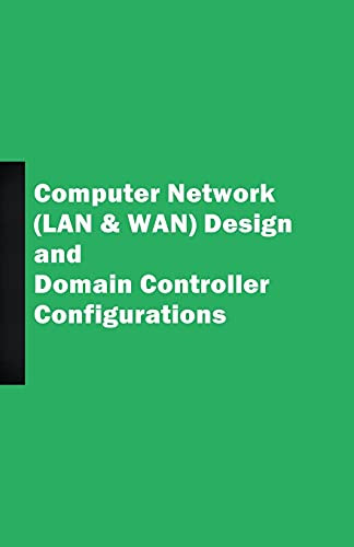 Computer Network (LAN & WAN) Design and Domain Controller Configurations by Husni Fazeel, 9781393635703