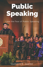 Public Speaking       Lose the Fear of Public Speaking by gustavo espinosa juarez, Gustavo E. Juarez, 9781393700128