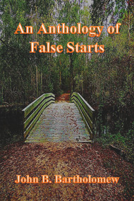 An Anthology of False Starts by John B. Bartholomew, 9781393715641