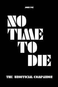 No Time to Die  - The Unofficial Companion by John Fox, 9781393764014