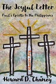 The Joyful Letter: Paul's Epistle to the Philippians by Howard D. Chaney, 9781393793014
