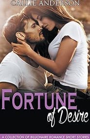 Fortune of Desire: A Collection of Billionaire Romance Short Stories by Callie Anderson, 9781393805090