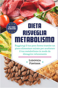 Dieta Risveglia Metabolismo: Raggiungi il tuo peso forma tramite un piano alimentare mirato per accelerare il tuo metabolismo in modo da dimagrire velocemente (Italian Edition) by Ludovica Fontana, 9781393835035