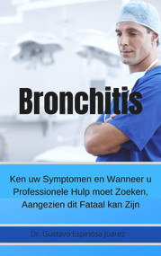 Bronchitis     Ken uw Symptomen en Wanneer u Professionele Hulp moet Zoeken, Aangezien dit Fataal kan Zijn (Dutch; Flemish Edition) by gustavo espinosa juarez, 9781393876373