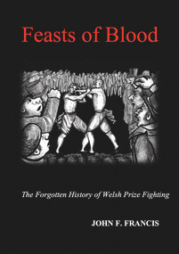 Feasts of Blood: The Forgotten History of Welsh Prize Fighting by F. Francis, 9781393881179