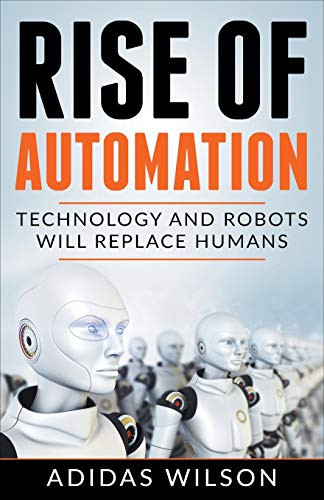 Rise of Automation - Technology and Robots Will Replace Humans by Adidas Wilson, 9781393907022