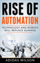 Rise of Automation - Technology and Robots Will Replace Humans by Adidas Wilson, 9781393907022