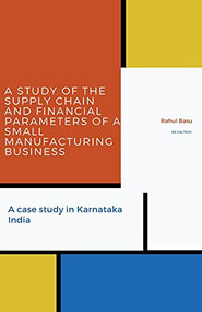 A Study of the Supply Chain and Financial Parameters of a Small Manufacturing Business by Rahul Basu, 9781393915539