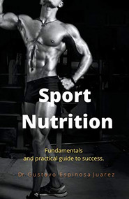Sport  Nutrition     Fundamentals and practical guide to success. by gustavo espinosa juarez, 9781393917144