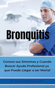 Bronquitis      Conoce sus síntomas y cuando buscar ayuda profesional ya que puede llegar a ser  Mortal (Spanish Edition) by gustavo espinosa juarez, 9781393920137