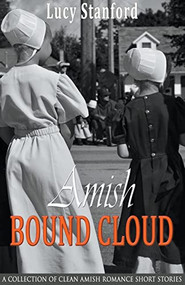 Amish Bound Cloud:  A Collection of Clean Amish Romance Short Stories by Lucy Stanford, 9781393933250