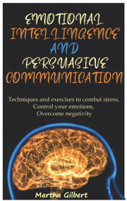 Emotional Intelligence and Persuasive Communication by Martha Gilbert, 9781393955856