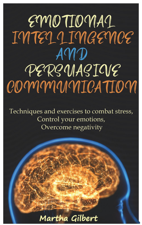 Emotional Intelligence and Persuasive Communication by Martha Gilbert, 9781393955856