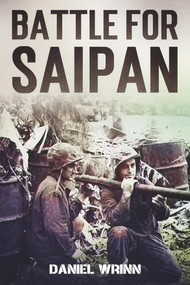 Battle for Saipan: 1944 Pacific D-Day in the Mariana Islands by Daniel Wrinn, 9781393982630