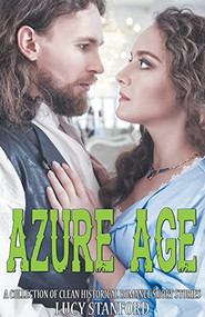 Azure Age:  A Collection of Clean Historical Romance Short Stories by Lucy Stanford, 9781393987314