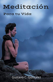 Meditación  Para tu Vida (Spanish Edition) by gustavo espinosa juarez, Gustavo C. Gonzalez, 9781393988359