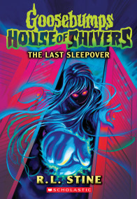 The Last Sleepover (Goosebumps House of Shivers #5) by R. L. Stine, 9781546166023