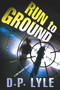 Run To Ground (A Novel) by D. P. Lyle, 9781608090570