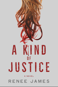 A Kind of Justice (A Novel) by Renee James, 9781608092659