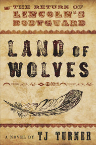 Land of Wolves (The Return of Lincoln's Bodyguard) by TJ Turner, 9781608092956