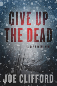 Give Up the Dead (A Jay Porter Novel) by Joe Clifford, 9781608092963