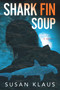 Shark Fin Soup (A Novel) by Susan Klaus, 9781608093069