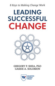 Leading Successful Change (8 Keys to Making Change Work) by Gregory P. Shea, Cassie A. Solomon, 9781613630198