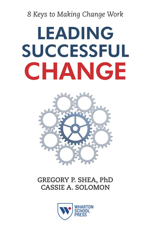 Leading Successful Change (8 Keys to Making Change Work) by Gregory P. Shea, Cassie A. Solomon, 9781613630198