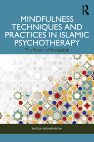 Mindfulness Techniques and Practices in Islamic Psychotherapy (The Power of Muraqabah) by Nazila Isgandarova, 9781032623498