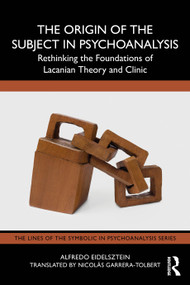 The Origin of the Subject in Psychoanalysis (Rethinking the Foundations of Lacanian Theory and Clinic) by Alfredo Eidelsztein, Nicolás Garrera-Tolbert, 9781032779041