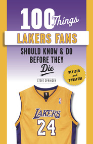 100 Things Lakers Fans Should Know & Do Before They Die by Steve Springer, Bill Sharman, James Worthy, 9781629376776
