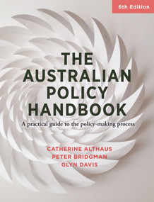 Australian Policy Handbook (A Practical Guide to the Policy Making Process) by Catherine Althaus, Peter Bridgman, Glyn Davis, 9781760294380
