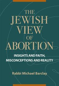 The Jewish View of Abortion (Insights and Faith, Misconception and Reality) by Rabbi Michael Barclay, 9780884004042