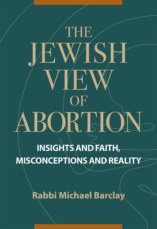 The Jewish View of Abortion (Insights and Faith, Misconception and Reality) by Rabbi Michael Barclay, 9780884004042