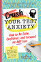 Crush Your Test Anxiety (How to Be Calm, Confident, and Focused on Any Test!) by Ben Bernstein, 9781641700252