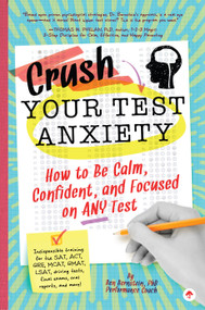 Crush Your Test Anxiety (How to Be Calm, Confident, and Focused on Any Test!) by Ben Bernstein, 9781641700252