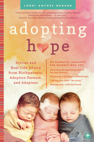 Adopting Hope (Stories and Real Life Advice from Birthparents, Adoptive Parents, and Adoptees) by Lorri Antosz Benson, 9781641700368