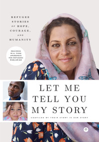 Let Me Tell You My Story (Refugee Stories of Hope, Courage, and Humanity) by Their Story Is Our Story, Christophe Mortier, Lindsay Allen Silsby, Kristi Libutti Burton, Elizabeth Benson Thayer, Nathanael Read, 9781641700498