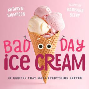 Bad Day Ice Cream (50 Recipes That Make Everything Better) by Barbara Beery, Kathryn Thompson, 9781641701372