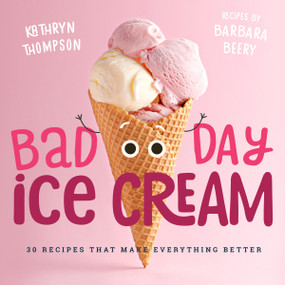 Bad Day Ice Cream (50 Recipes That Make Everything Better) by Barbara Beery, Kathryn Thompson, 9781641701372