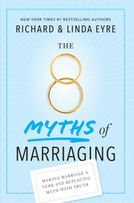 The 8 Myths of Marriaging (Making Marriage a Verb and Replacing Myth with Truth) by Richard Eyre, Linda Eyre, 9781641701396
