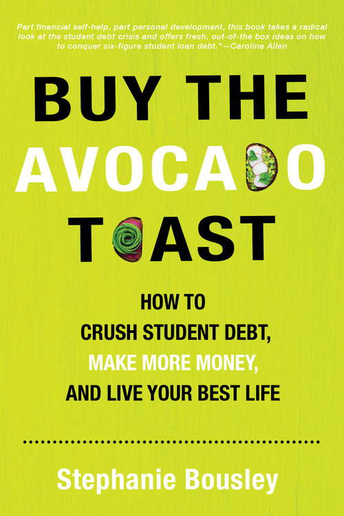 Buy the Avocado Toast (How to Crush Student Debt, Make More Money, and Live Your Best Life) by Stephanie Bousley, 9781641702386