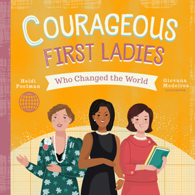 Courageous First Ladies Who Changed the World by Heidi Poelman, Giovana Medeiros, 9781641702492
