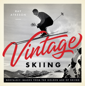 Vintage Skiing (Nostalgic Images from the Golden Age of Skiing) by Ray Atkeson, 9781641702768