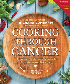 Cooking Through Cancer (90 Easy and Delicious Recipes for Treatment and Recovery) by Richard Lombardi, 9781641702874