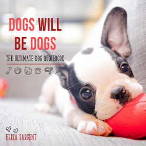 Dogs Will Be Dogs (The Ultimate Dog Quote Book) by Erika Sargent, 9781641702935