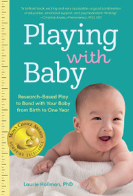 Playing with Baby (Researched-Based Play to Bond with Your Baby from Birth to Year One) by Laurie Hollman, 9781641704663