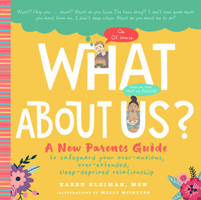 What About Us? (A New Parents Guide to Safeguard Your Over-Anxious, Over-Extended, Sleep-Deprived Relationship) by Karen Kleiman, Molly McIntyre, 9781641705714